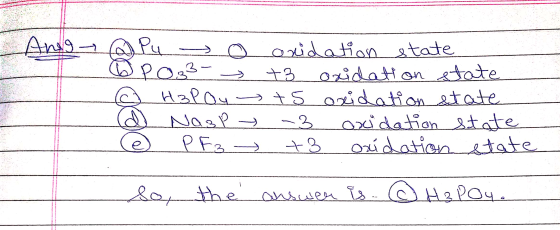Ang- Pu o oxidation state RO3² +3 oxidation state H3PO4 +5 oxidation state Nasl -3 oxidation state PF3 +3 oxidation state So,