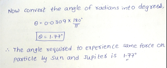 Now convert the angle of radians into degrees O = 0.0309 x 180° o=1.77° .: The angle required to experience same force on par