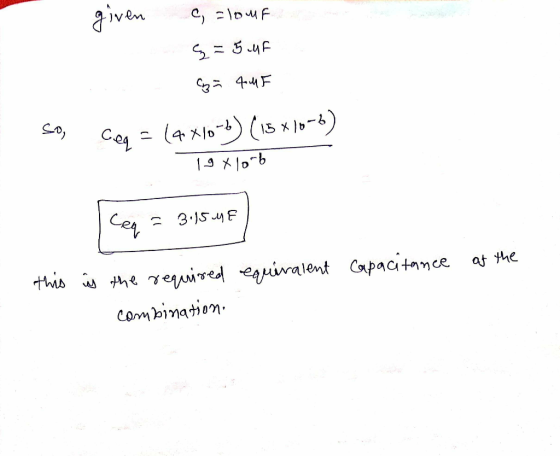 given c, zlour g=5.uf za 4MF cea = (4x10-6) (15 x 10-6) 19x10rb So, ceq = 3.15 ME capacitance of the - this is the required e
