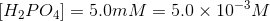 H2PO4) = 5.0m M = 5.0 x 10-3M