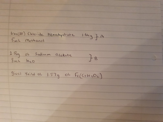 Iron (I) Chloride hexahydrate 5mL Methanol 1.64g 7 A 2.56g &nh of H₂O sodium acetate 7 B gives Veild of 1.579 ol Fe (Cs H₂O₂)