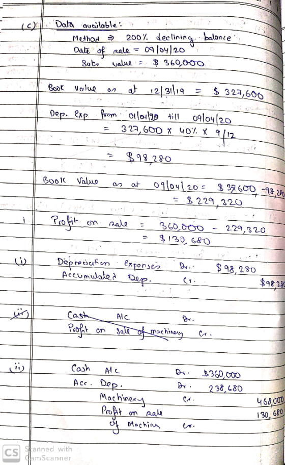 c) Dala auculable: Method => 200 % declining balance Date of pale = 0910420 Sabe value = $ 360,000 On B ook value as at 12/3
