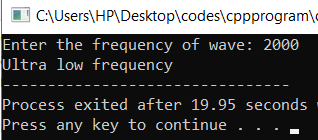 C:\Users\HP\Desktop\codes\cppprogram Enter the frequency of wave: 2000 ultra low frequency Process exited after 19.95 seconds