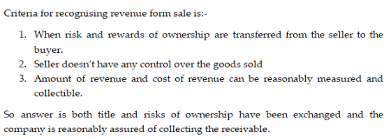 Criteria for recognising revenue form sale is:- 1. When risk and rewards of ownership are transferred from the seller to the