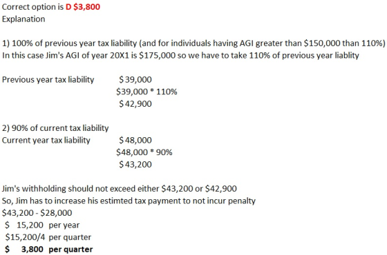 Correct option is D $3,800 Explanation 1) 100% of previous year tax liability (and for individuals having AGI greater than $1