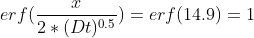 erf(\frac{x}{2*(Dt)^{0.5}})= erf(14.9)= 1