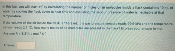 In this lab, you will start off by calculating the number of moles of air molecules inside a flask containing 10 mL of water