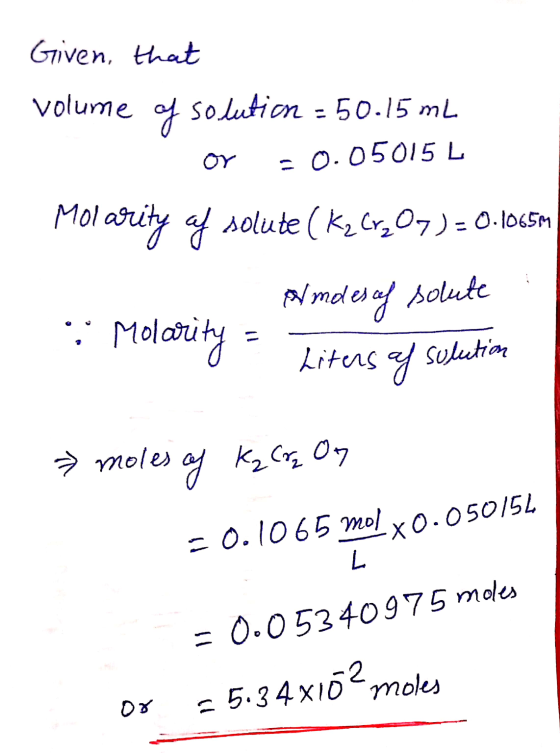 Given, that volume of solution -50.15 mL or = 0.05015 L Molarity of solute ( kz Cr2O7) = 0.1065 almoles of solute 7 Molarity