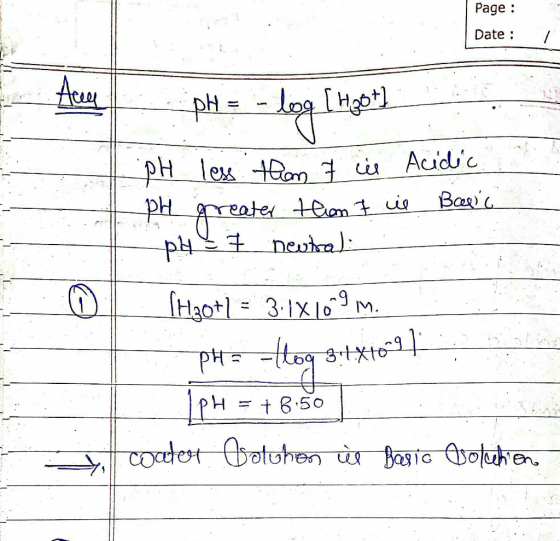 Page : Date : pH = -log[ H80+) .PH less than 7 in pH greater than 7 il pH neutral Acidic. Basic (H20+1 = 3.1X10-9 m. pH = -th