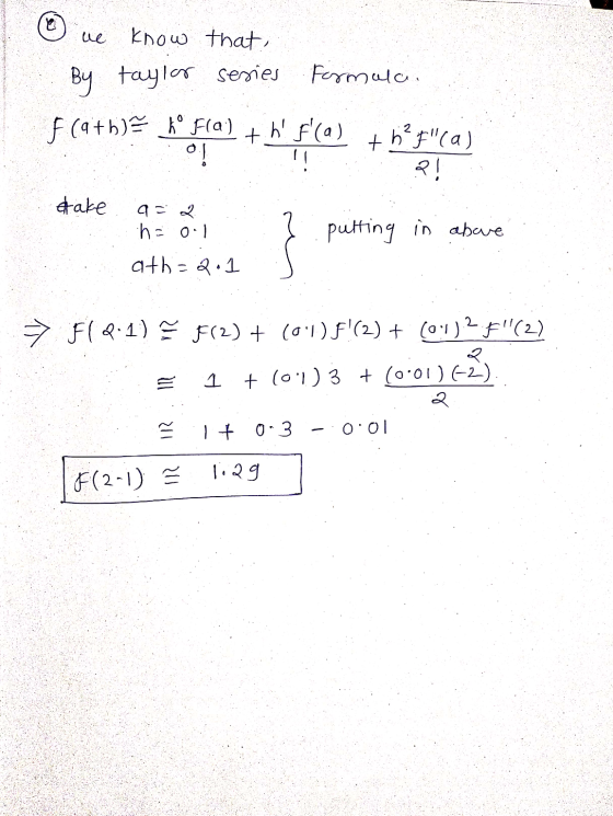 ue know that By taylor series Formule. f(a+b)# kº Fla) + h f(a) O ! !! + h? F(a) 2! take a = 2 në 0.1 putting in above ath