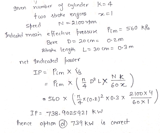 given number of cylinder k=4 two stroke engine x=1 Speed N=2100 rpm Indicated mean effective pressure Pim = 560 kPa Bore D=20