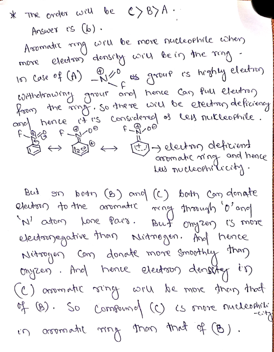 . * The order will be c> B)A.. Answer is (6). Aromatic ring will be more nucleophile when more eledon density will be in the