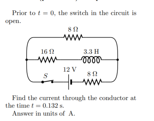 Prior to t = 0, the switch in the circuit is open. 812 16 12 3.3 H 0000 12 V 812 Find the current through the conductor at th