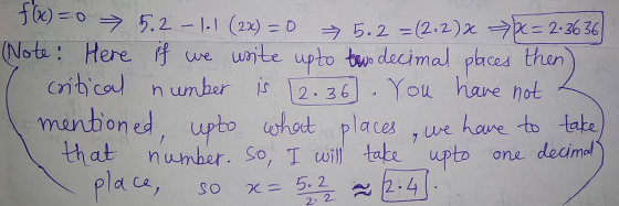 f(x)=0 = 5.2 - 1.1 (2x) = 0 5.2=(2.2)2 þc= 2-3636 (Note: Here if we wsite upto tewe decimal places then critical number is (2