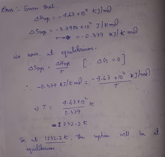 2 kJ)mo) Aus - Given that, atsys = -4.67 x 10 ASsys = -3.79 00 x 10 Ilkmd. at =-0.379 «Ilk mol We have, at equilibrium. assys