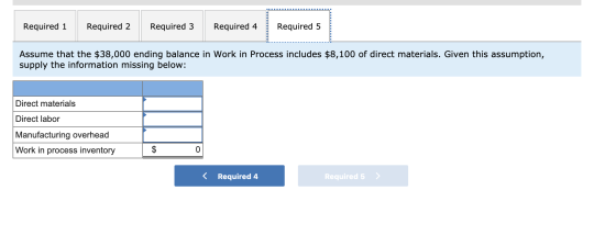 Required 1 Required 2 Required 3 Required 4 Required 5 ---------- Assume that the $38,000 ending balance in Work in Process i