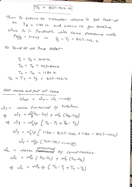 T = 827-402 k - Then it enters to reheater where it get heat up to Tg = 1180 le and enters to gas tweine sime it is isentropi