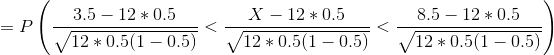 =P\left (\frac{3.5-12*0.5}{\sqrt{12*0.5(1-0.5)}} <\frac{X-12*0.5}{\sqrt{12*0.5(1-0.5)}}<\frac{8.5-12*0.5}{\sqrt{12*0.5(1-0.5)}} \right )