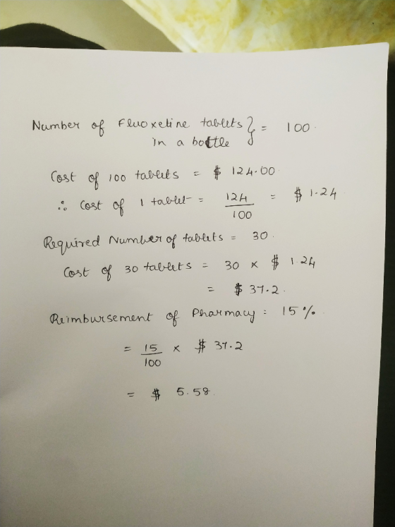 Number of fluoxetine tablets 2= in a bottle J 100 cost of 100 tablets = # 124.00 is cost of 1 tablet = 124 = $1.24 100 Requir
