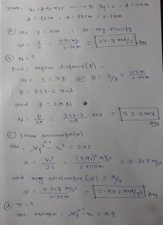 briven, Vo = 8.4omis - to vf=o, d = 115m da 68cm, r = 34cm = 0.34m 8.4oms 0.34 m 24.7 Ans 11 sm @ use vasu w = ang. Velocity