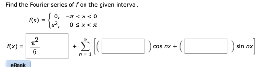 Find the Fourier series of f on the given interval. So, -< x < 0 <x< N F(x) = COS nx + sin nx n = 1 eBook