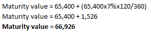 Maturity value = 65,400 + (65,400x7%x120/360) Maturity value = 65,400 +1,526 Maturity value = 66,926