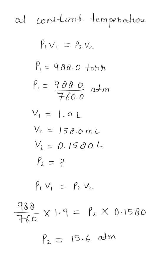at constant temperatwu Pivi = P2 V2 Po = 980.0 tomir P, = 988.0 atm 760.0 Vi = 1.92 V₂ = 158.0m2 V₂ = 0.1580L P₂ = ? Pivi = P