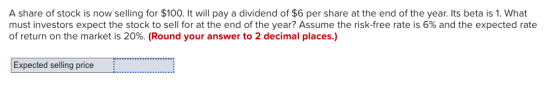 A share of stock is now selling for $100. It will pay a dividend of $6 per share at the end of the year. Its beta is 1. What