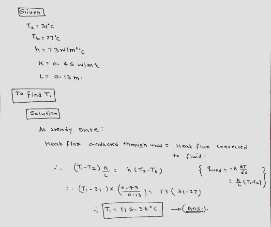 Given T₂ = 31c To=27°C h=7361m².c k=o. 45 wlm°c L = 0.13 m. To find Ti solution At steady State: Heat flur conducted through