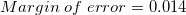 \small Margin \;of \;error = 0.014