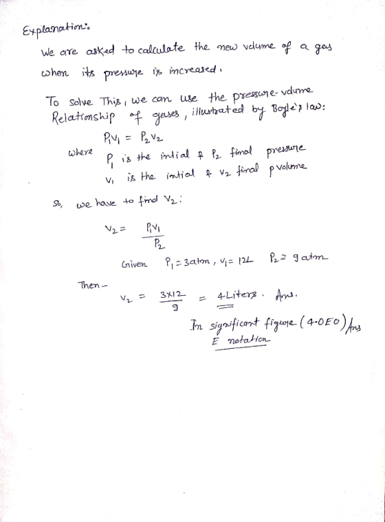 Explanations We are asked to calculate the new velume of a gas when its pressure is increased: To solve This, we can use the