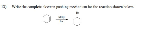 13) Write the complete electron pushing mechanism for the reaction shown below. Br NBS hv
