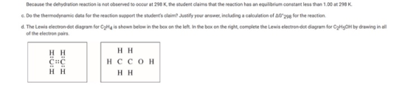 Because the dehydration reaction is not observed to occur at 298 K, the student claims that the reaction has an equilibrium c
