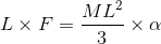 L \times F= \frac{ML^2}{3}\times \alpha