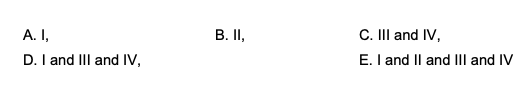 B. II, A. I, D. I and III and IV, C. III and IV, E. I and II and III and IV