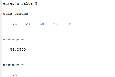 enter n value 5 quiz_grades 76 27 68 66 16 average 59.2500 maximum 76