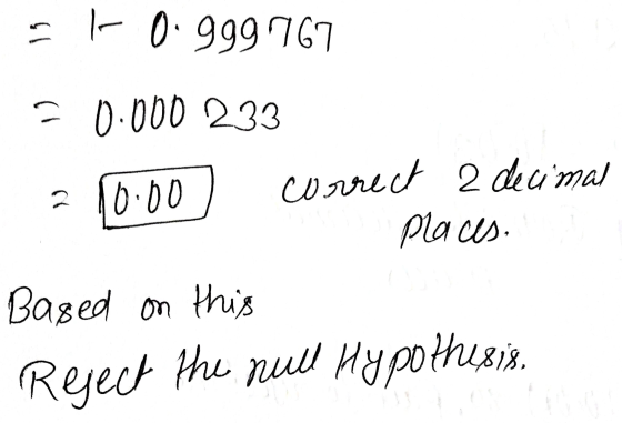 = t 0.999767 correct E 0.000 233 210.00 2 decimal places. Based on this Reject the rull Hypothesis