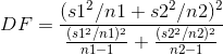 DF = \frac{(s1^2/n1 + s2^2/n2)^2}{\frac{(s1^2/n1)^2}{n1 - 1} + \frac{(s2^2/n2)^2}{n2 - 1} }