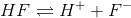 HF = H+ + F