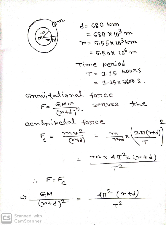 бщФ Powe eta 7a d= 680 km = 680 x 103 m 5.55 x 103 km =5,55 x 106m Time period T = 1.15 hours = 1.15 x 3600 S. Gravitational