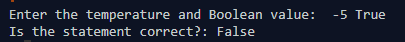 Enter the temperature and Boolean value: -5 True Is the statement correct?: False