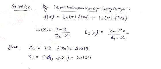 Solution, By Linear Interpolation of langrange f(x) = Lola) f(no) + () f182) Lo(x)= x-x, Xo-x, L1(x) 2- No 11 X-to given, to