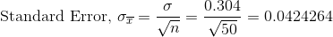 \textup{Standard Error, }\sigma _{\overline{x}}=\frac{\sigma }{\sqrt{n}}=\frac{0.304}{\sqrt{50}}=0.0424264