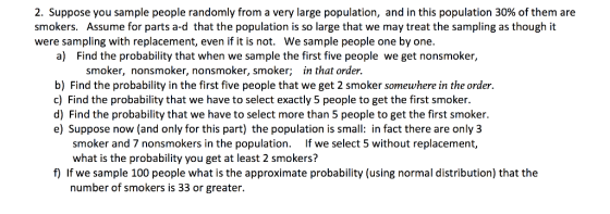 2. Suppose you sample people randomly from a very large population, and in this population 30% of them are smokers. Assume fo