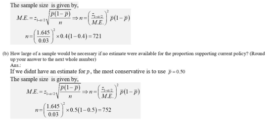The sample size is given by M.E x0.4(1-0.4) 721 0.03 (b) How large ofa sample would be necessary if no estimate were availabl