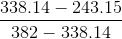 \frac{338.14 - 243.15}{382-338.14}