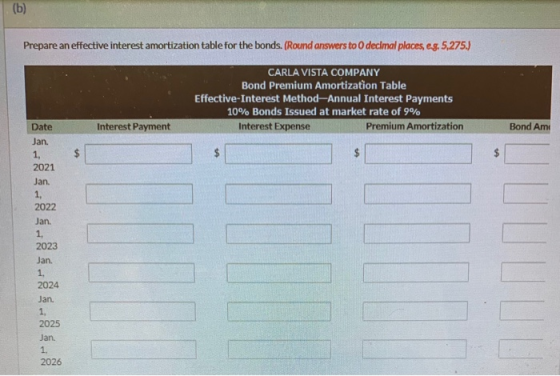 (b) Prepare an effective interest amortization table for the bonds. (Round answers to decimal places, eg. 5,275.) CARLA VISTA