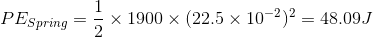 PE_{Spring}=\frac{1}{2}\times 1900\times (22.5\times 10^{-2})^{2}=48.09J