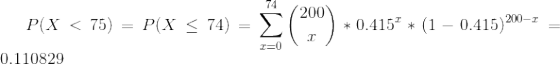 200 P(X < 75) = P(X < 74) * 0.415 * (1 – 0.415) 200-r 0.110829