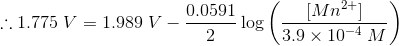 0.0591 ::1.775 V = 1.989 V - - log Mn2+1 3.9 x 10-4 M)